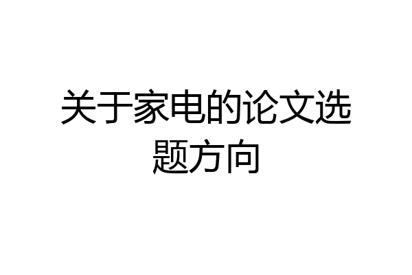 关于家电的论文选题方向
