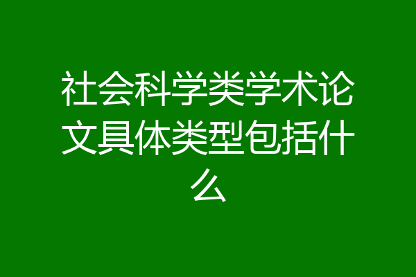 社会科学类学术论文具体类型包括什么