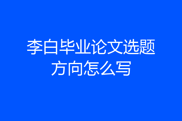 李白毕业论文选题方向怎么写