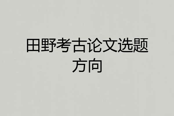 田野考古论文选题方向