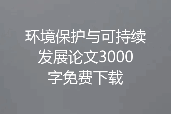 环境保护与可持续发展论文3000字免费下载