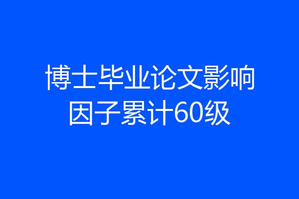 博士毕业论文影响因子累计60级