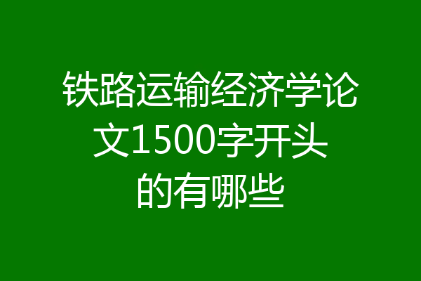 铁路运输经济学论文1500字开头的有哪些