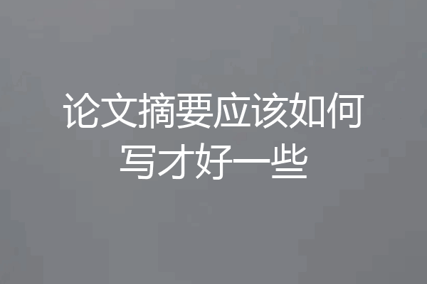 论文摘要应该如何写才好一些