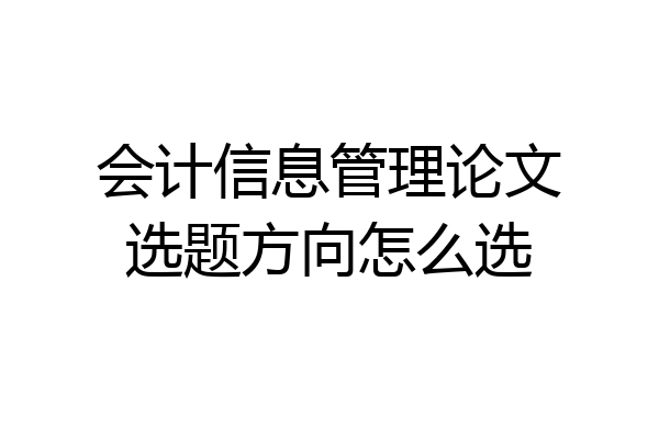 会计信息管理论文选题方向怎么选