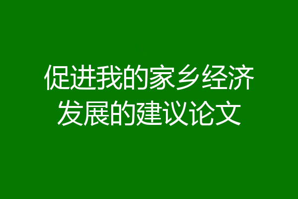 促进我的家乡经济发展的建议论文