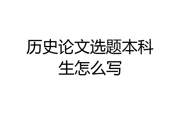 历史论文选题本科生怎么写