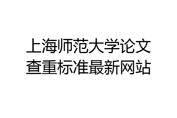 上海师范大学论文查重标准最新网站