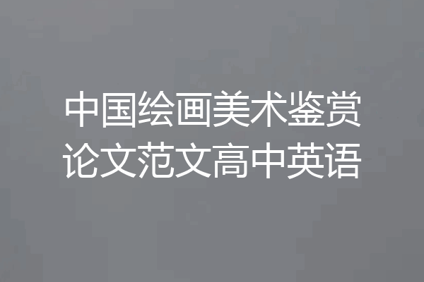 中国绘画美术鉴赏论文范文高中英语