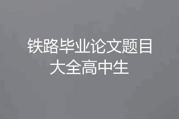 铁路毕业论文题目大全高中生