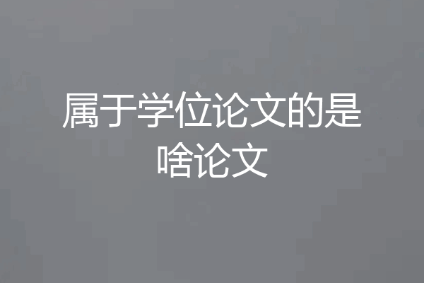 属于学位论文的是啥论文