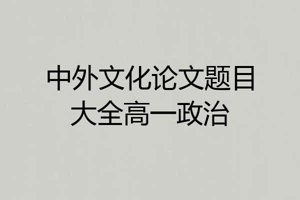 中外文化论文题目大全高一政治
