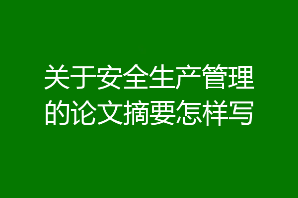 关于安全生产管理的论文摘要怎样写
