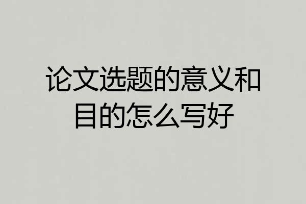 论文选题的意义和目的怎么写好