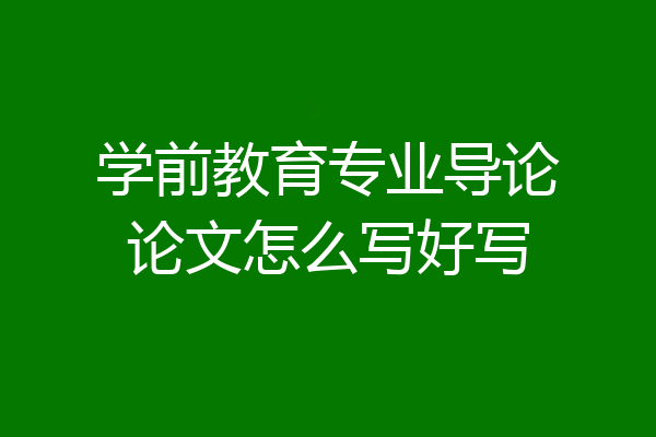 学前教育专业导论论文怎么写好写