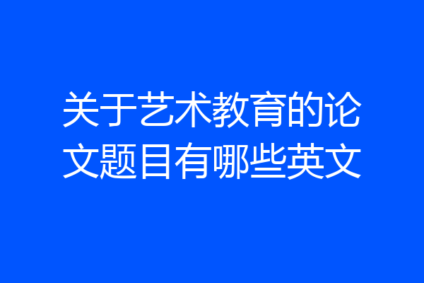 关于艺术教育的论文题目有哪些英文
