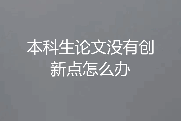 本科生论文没有创新点怎么办