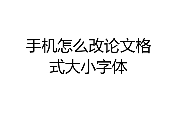 手机怎么改论文格式大小字体