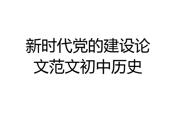 新时代党的建设论文范文初中历史