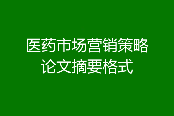 医药市场营销策略论文摘要格式