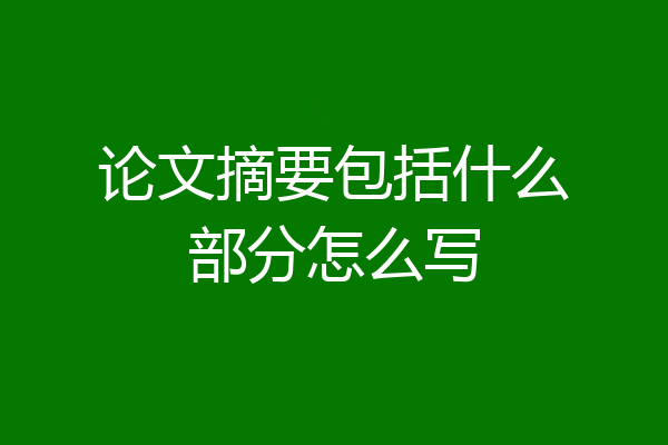 论文摘要包括什么部分怎么写