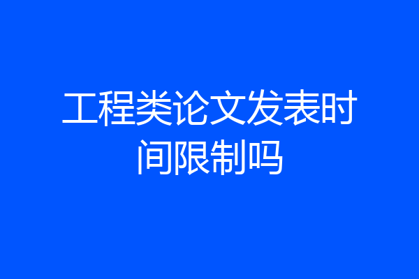 工程类论文发表时间限制吗