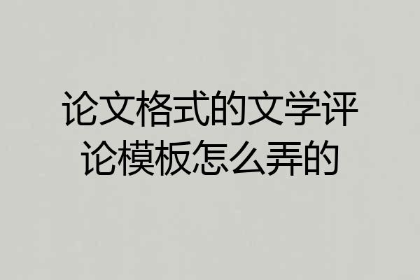 论文格式的文学评论模板怎么弄的