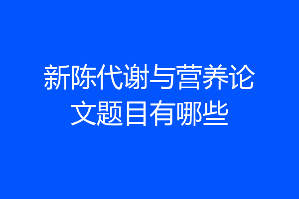 新陈代谢与营养论文题目有哪些