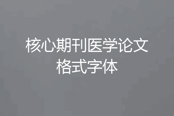 核心期刊医学论文格式字体