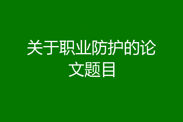 关于职业防护的论文题目