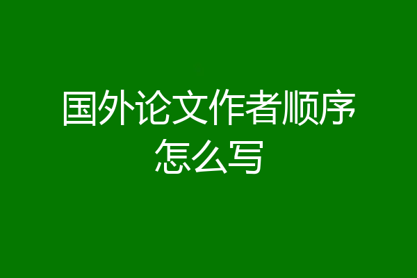 国外论文作者顺序怎么写