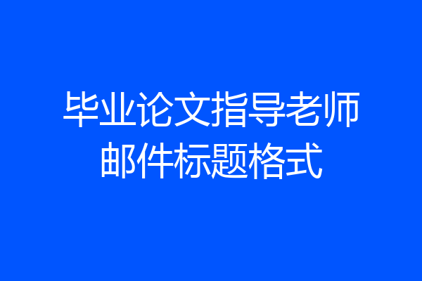 毕业论文指导老师邮件标题格式