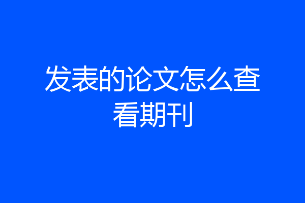 发表的论文怎么查看期刊