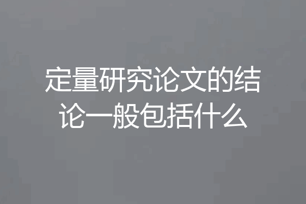 定量研究论文的结论一般包括什么