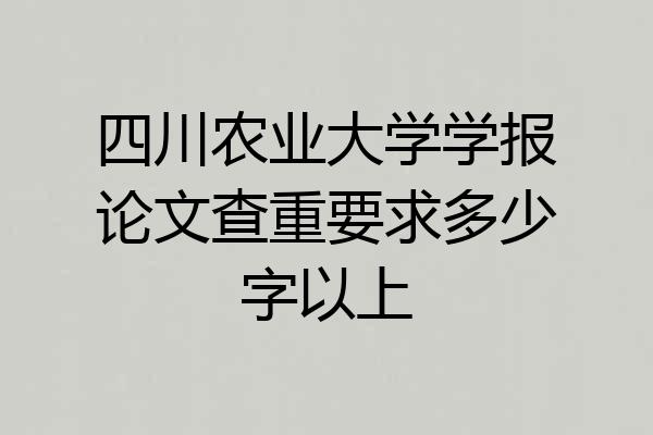四川农业大学学报论文查重要求多少字以上
