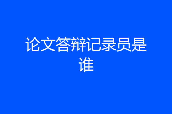 论文答辩记录员是谁