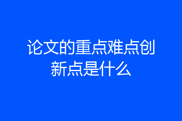 论文的重点难点创新点是什么