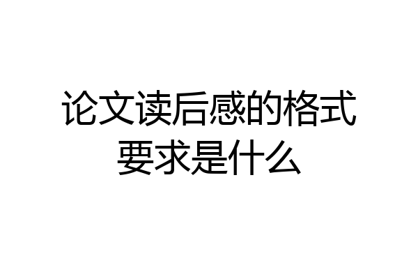 论文读后感的格式要求是什么