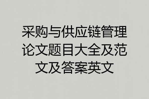 采购与供应链管理论文题目大全及范文及答案英文