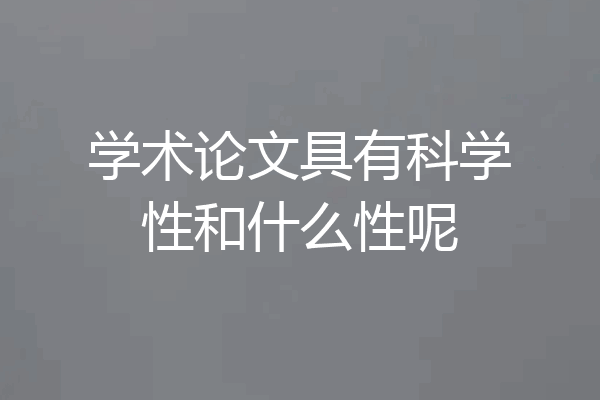 学术论文具有科学性和什么性呢