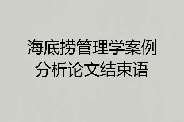 海底捞管理学案例分析论文结束语