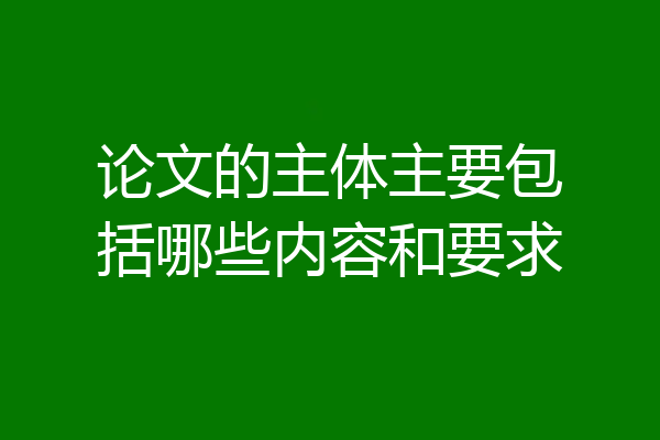 论文的主体主要包括哪些内容和要求