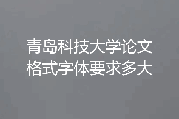 青岛科技大学论文格式字体要求多大