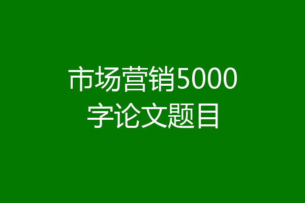 市场营销5000字论文题目