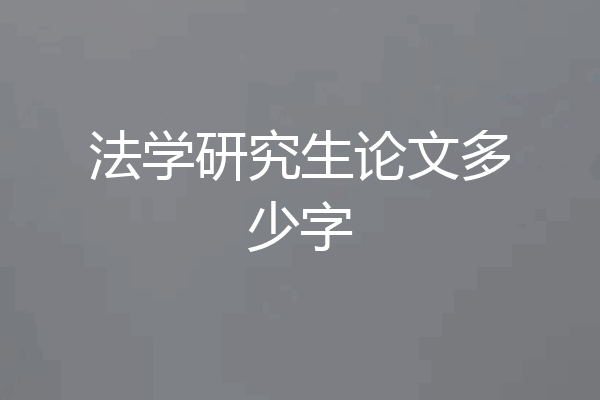 法学研究生论文多少字