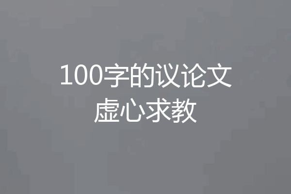 100字的议论文虚心求教
