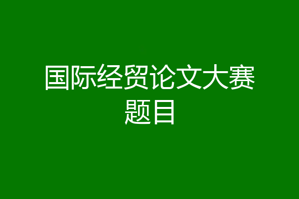 国际经贸论文大赛题目