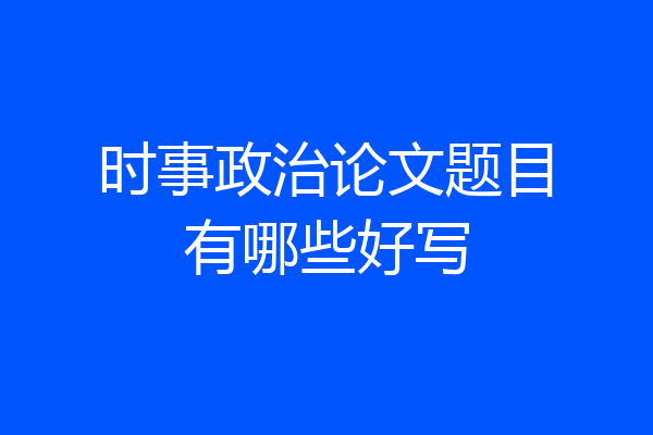 时事政治论文题目有哪些好写