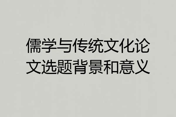 儒学与传统文化论文选题背景和意义