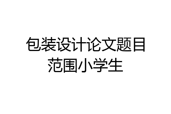 包装设计论文题目范围小学生